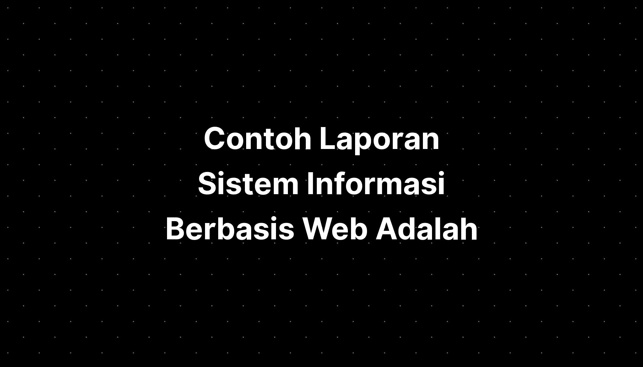 Contoh Laporan Sistem Informasi Berbasis Web Adalah - IMAGESEE